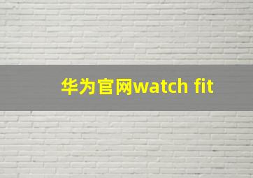 华为官网watch fit